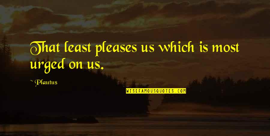 9 11 Tributes Quotes By Plautus: That least pleases us which is most urged