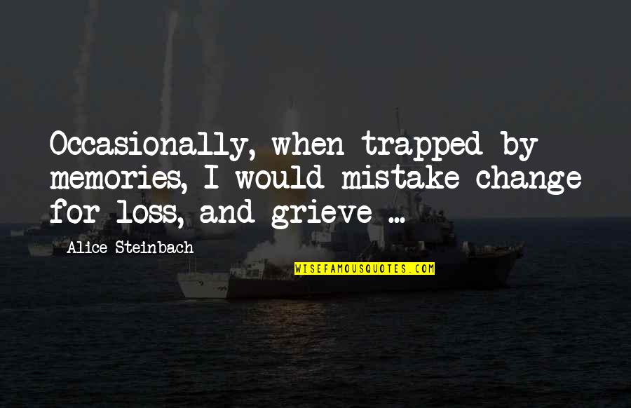 9/11 Will Never Be Forgotten Quotes By Alice Steinbach: Occasionally, when trapped by memories, I would mistake 9/11 Will Never Be Forgotten Quotes By Alice Steinbach: Occasionally, when trapped by memories, I would mistake