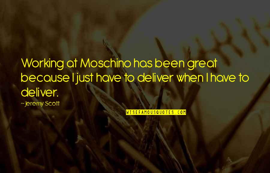 9/11 Will Never Be Forgotten Quotes By Jeremy Scott: Working at Moschino has been great because I 9/11 Will Never Be Forgotten Quotes By Jeremy Scott: Working at Moschino has been great because I