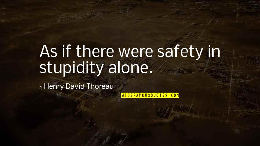 9 11 Witnesses Quotes By Henry David Thoreau: As if there were safety in stupidity alone.
