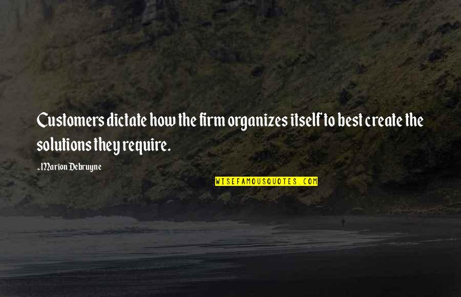 9 12 Quote Quotes By Marion Debruyne: Customers dictate how the firm organizes itself to