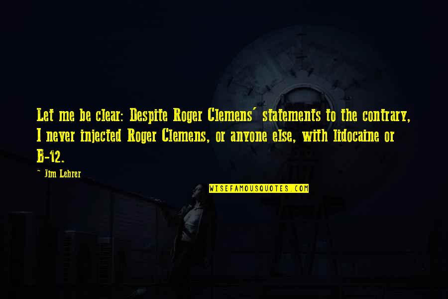 9 12 Quotes By Jim Lehrer: Let me be clear: Despite Roger Clemens' statements 9 12 Quotes By Jim Lehrer: Let me be clear: Despite Roger Clemens' statements