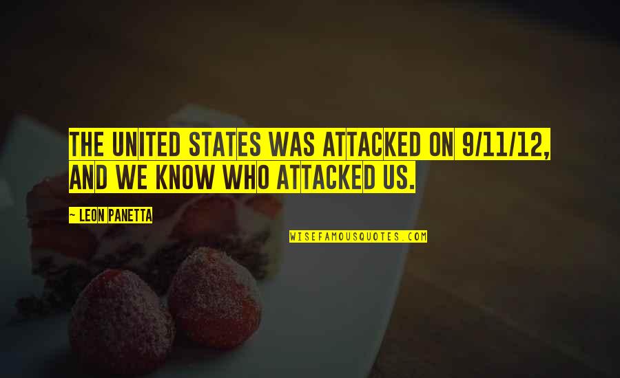 9 12 Quotes By Leon Panetta: The United States was attacked on 9/11/12, and