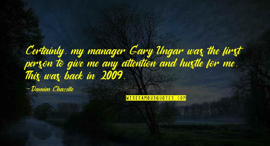 9 2009 Quotes By Damien Chazelle: Certainly, my manager Gary Ungar was the first