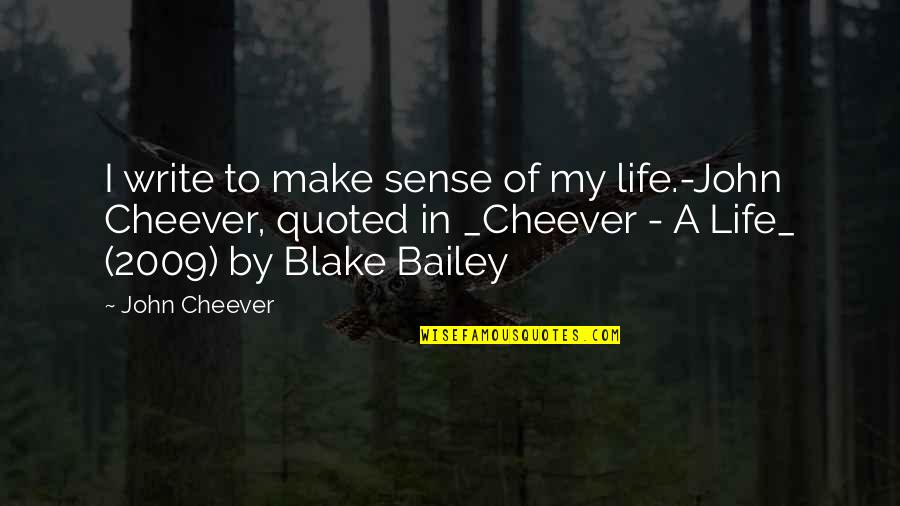 9 2009 Quotes By John Cheever: I write to make sense of my life.-John