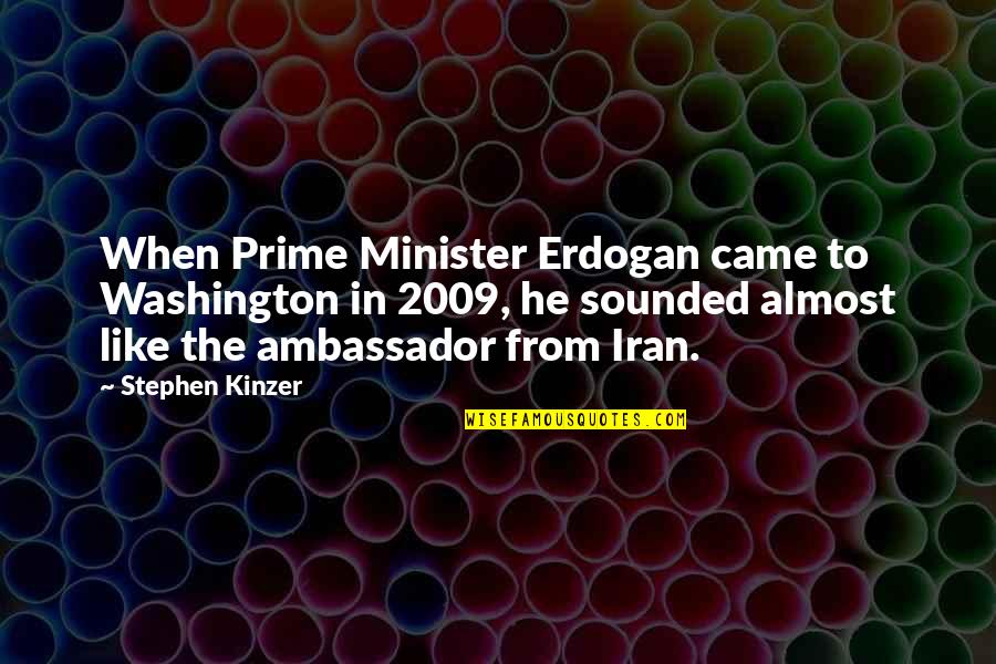9 2009 Quotes By Stephen Kinzer: When Prime Minister Erdogan came to Washington in