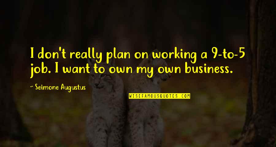 9 5 Job Quotes By Seimone Augustus: I don't really plan on working a 9-to-5 9 5 Job Quotes By Seimone Augustus: I don't really plan on working a 9-to-5