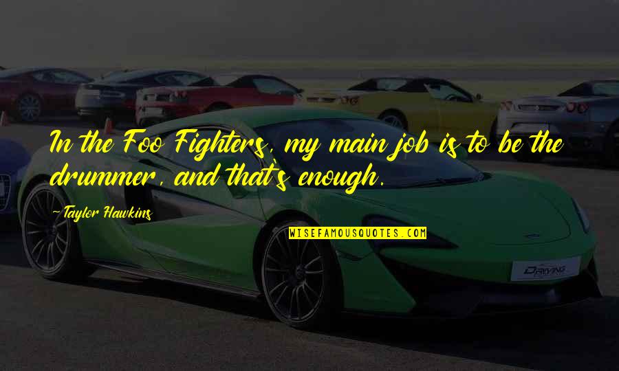 9 5 Job Quotes By Taylor Hawkins: In the Foo Fighters, my main job is