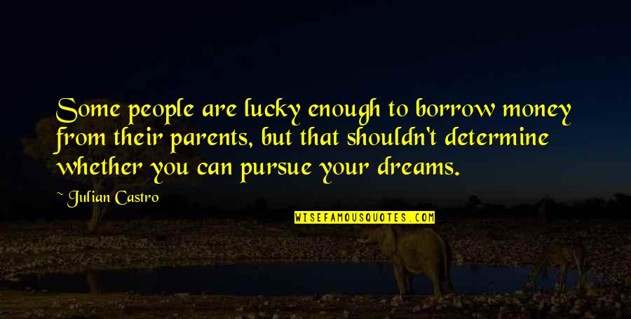 9 79e 12 Strong Quotes By Julian Castro: Some people are lucky enough to borrow money 9 79e 12 Strong Quotes By Julian Castro: Some people are lucky enough to borrow money