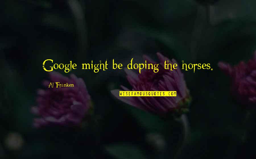 9 79e 12 Years Quotes By Al Franken: Google might be doping the horses. 9 79e 12 Years Quotes By Al Franken: Google might be doping the horses.