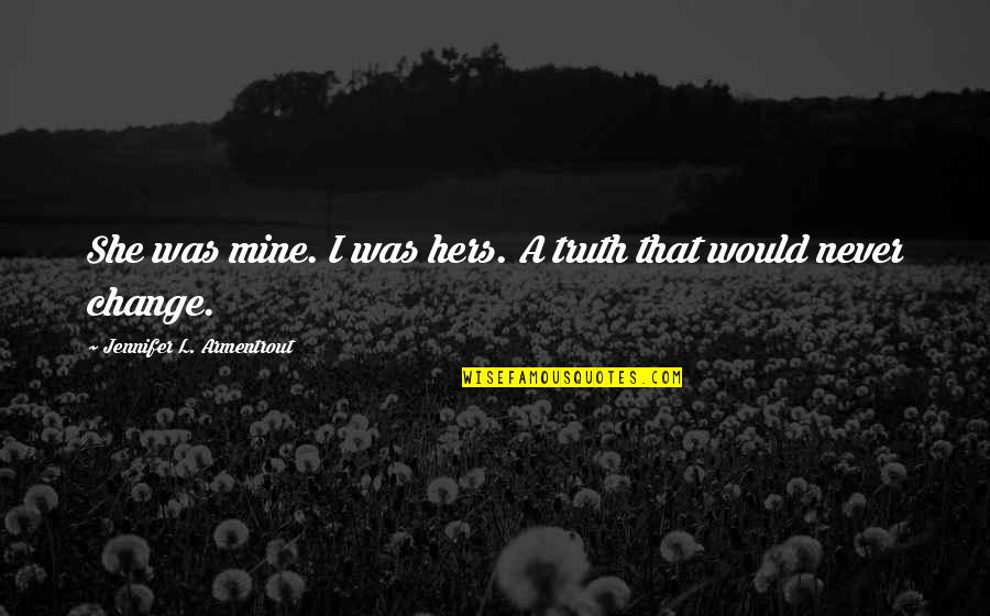 9 79e 12 Years Quotes By Jennifer L. Armentrout: She was mine. I was hers. A truth 9 79e 12 Years Quotes By Jennifer L. Armentrout: She was mine. I was hers. A truth