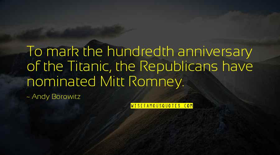 9 Anniversary Quotes By Andy Borowitz: To mark the hundredth anniversary of the Titanic,