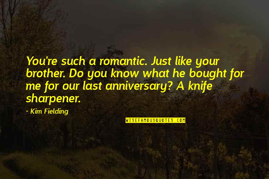 9 Anniversary Quotes By Kim Fielding: You're such a romantic. Just like your brother.