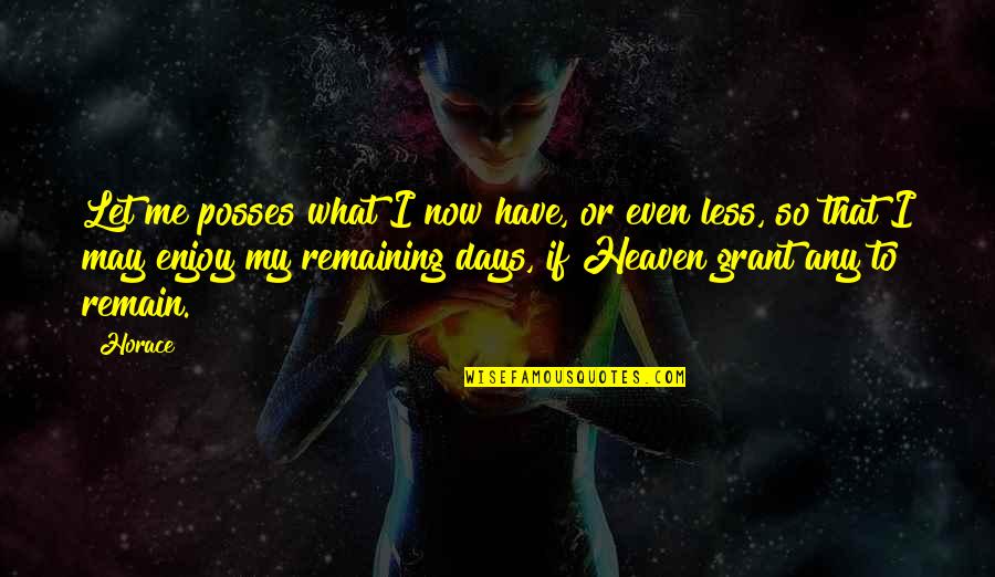 9 Days In Heaven Quotes By Horace: Let me posses what I now have, or