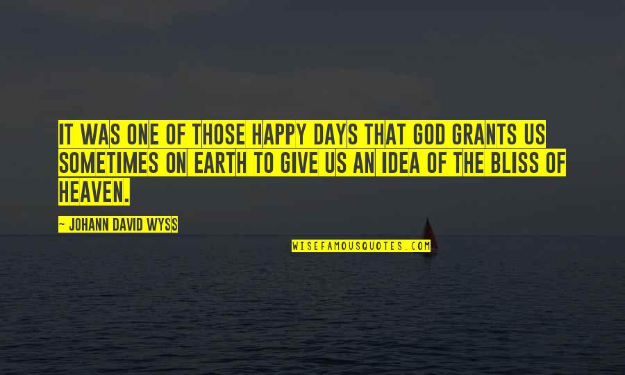 9 Days In Heaven Quotes By Johann David Wyss: It was one of those happy days that