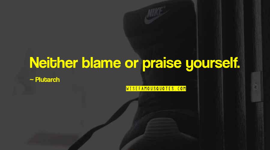 9 Days In Heaven Quotes By Plutarch: Neither blame or praise yourself.