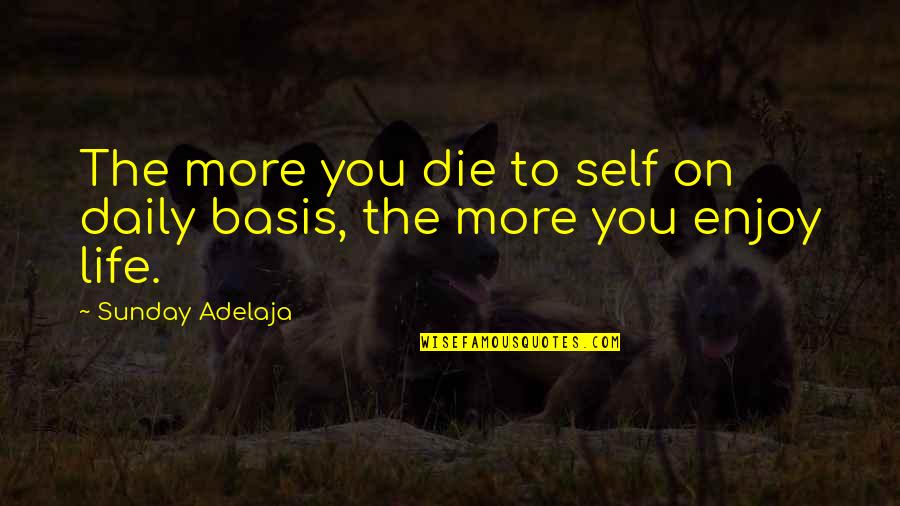 9 Days In Heaven Quotes By Sunday Adelaja: The more you die to self on daily