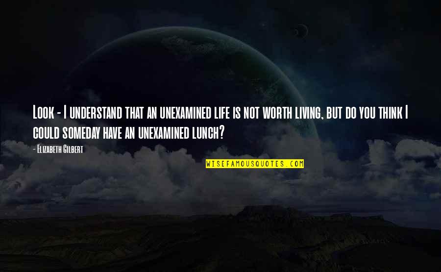 9 Digit Zip Quotes By Elizabeth Gilbert: Look - I understand that an unexamined life 9 Digit Zip Quotes By Elizabeth Gilbert: Look - I understand that an unexamined life