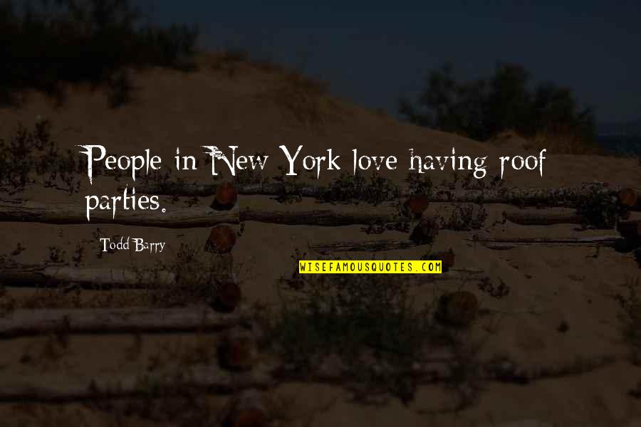 9 Digit Zip Quotes By Todd Barry: People in New York love having roof parties.