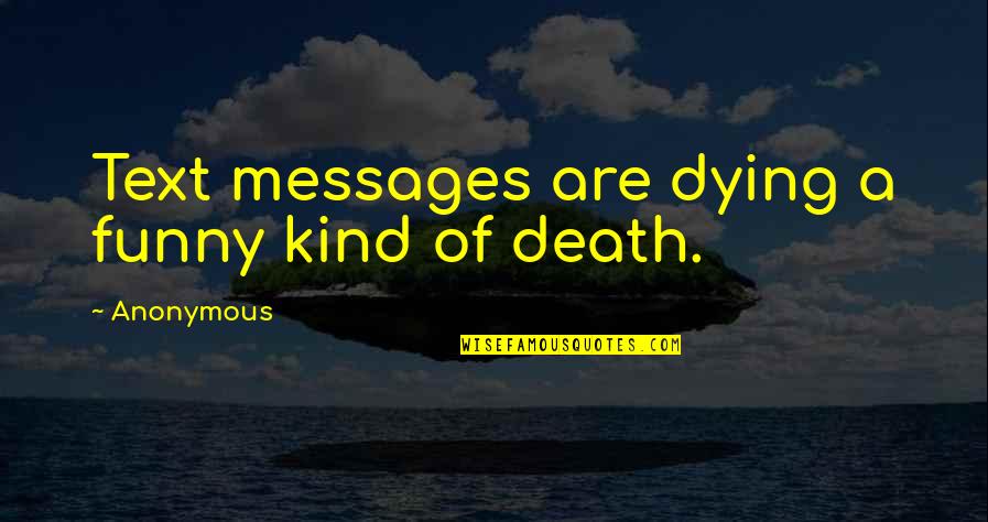 9 Funny Quotes By Anonymous: Text messages are dying a funny kind of