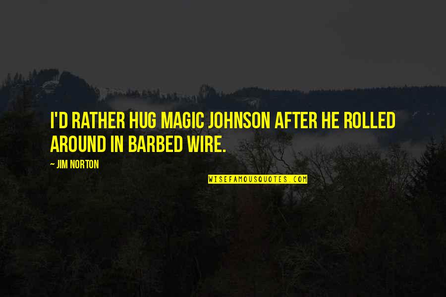 9 Funny Quotes By Jim Norton: I'd rather hug Magic Johnson after he rolled