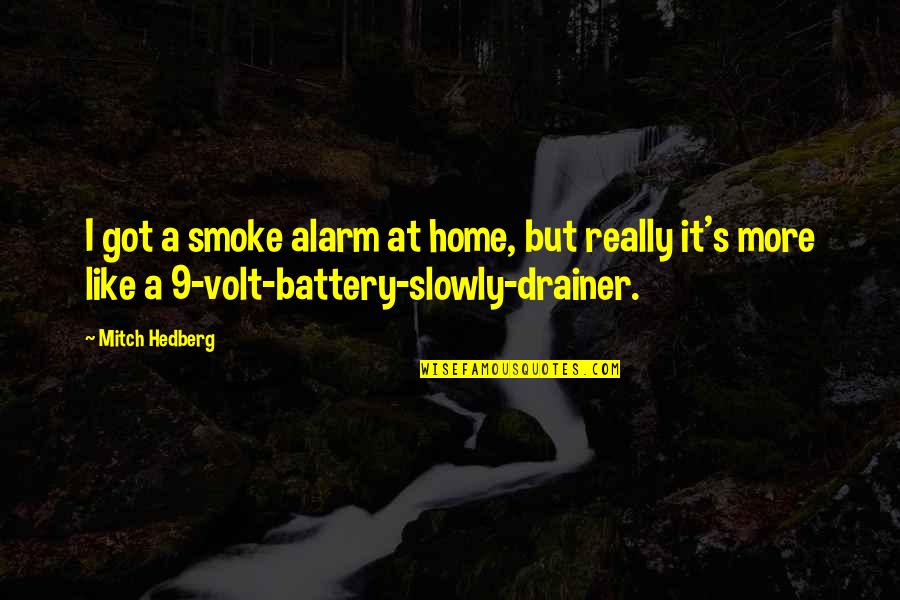 9 Funny Quotes By Mitch Hedberg: I got a smoke alarm at home, but