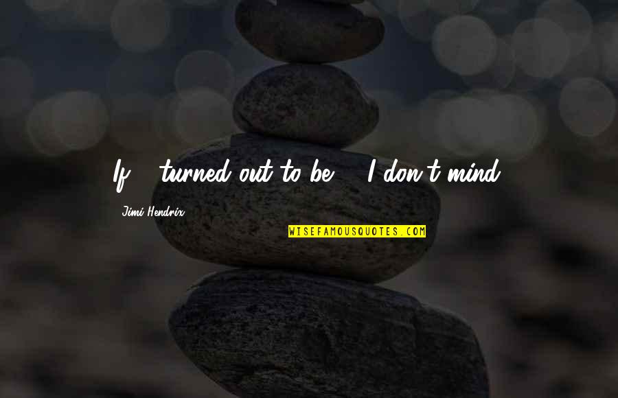 9 Mind Quotes By Jimi Hendrix: If 6 turned out to be 9, I 9 Mind Quotes By Jimi Hendrix: If 6 turned out to be 9, I