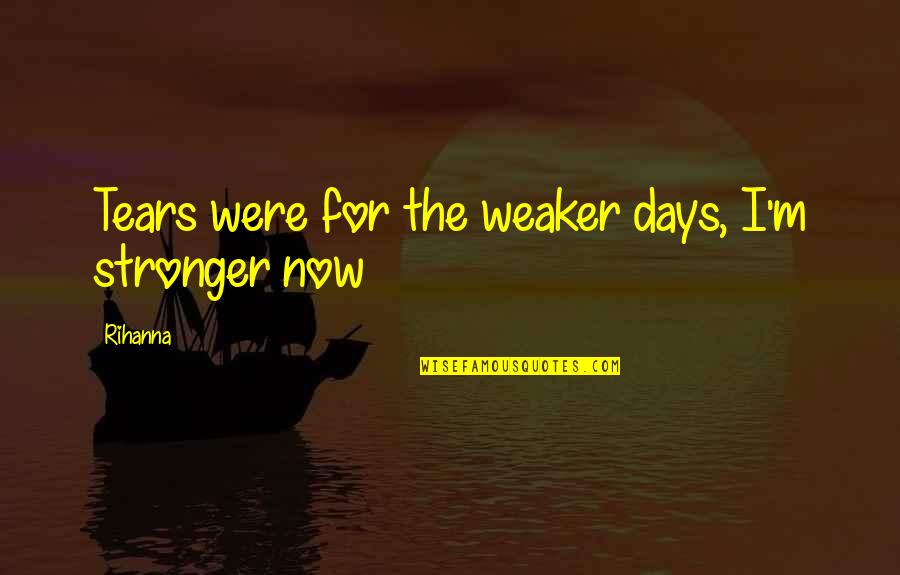 9 Months Journey Of Pregnancy Quotes By Rihanna: Tears were for the weaker days, I'm stronger