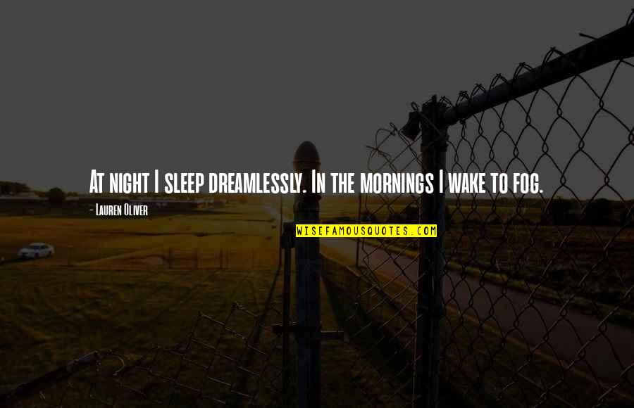 9 Mornings Quotes By Lauren Oliver: At night I sleep dreamlessly. In the mornings 9 Mornings Quotes By Lauren Oliver: At night I sleep dreamlessly. In the mornings