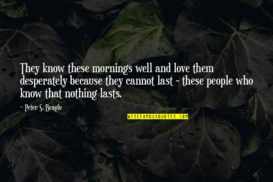 9 Mornings Quotes By Peter S. Beagle: They know these mornings well and love them 9 Mornings Quotes By Peter S. Beagle: They know these mornings well and love them