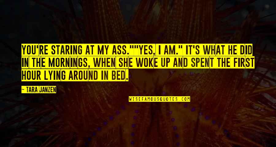9 Mornings Quotes By Tara Janzen: You're staring at my ass.""Yes, I am." It's 9 Mornings Quotes By Tara Janzen: You're staring at my ass.""Yes, I am." It's