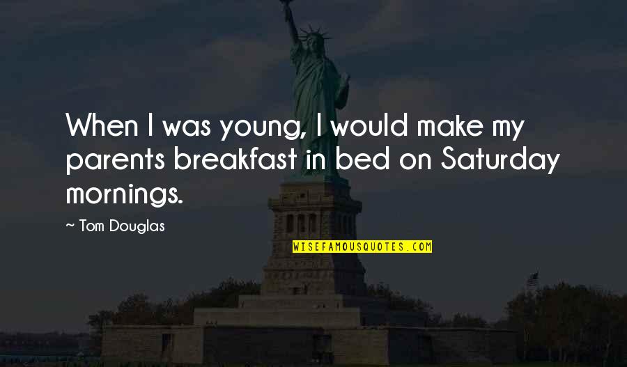 9 Mornings Quotes By Tom Douglas: When I was young, I would make my