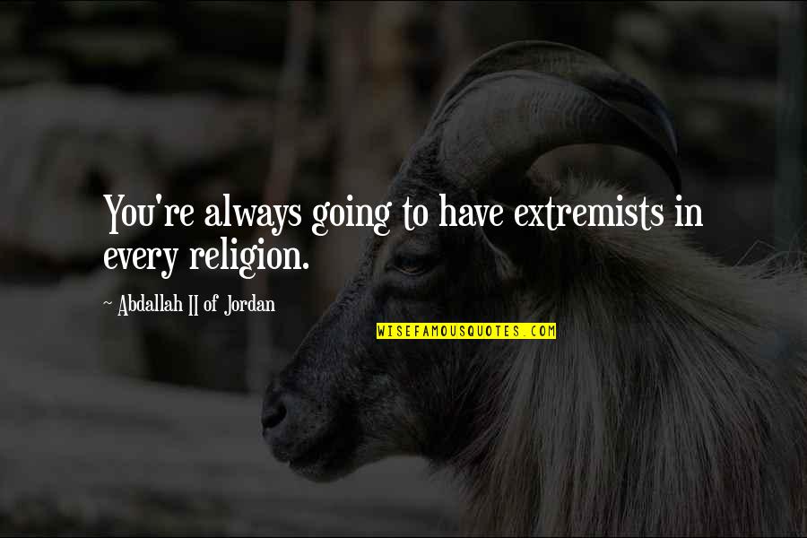 9 Muharram Quotes By Abdallah II Of Jordan: You're always going to have extremists in every 9 Muharram Quotes By Abdallah II Of Jordan: You're always going to have extremists in every