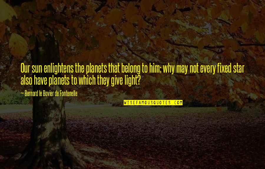 9 Planets Quotes By Bernard Le Bovier De Fontenelle: Our sun enlightens the planets that belong to