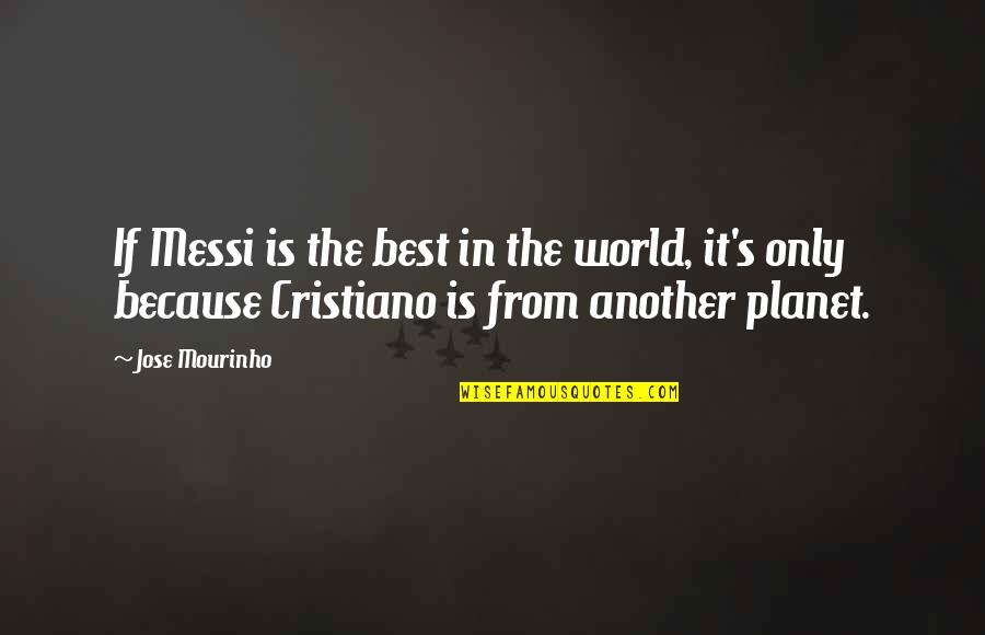 9 Planets Quotes By Jose Mourinho: If Messi is the best in the world,
