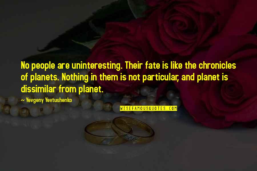 9 Planets Quotes By Yevgeny Yevtushenko: No people are uninteresting. Their fate is like