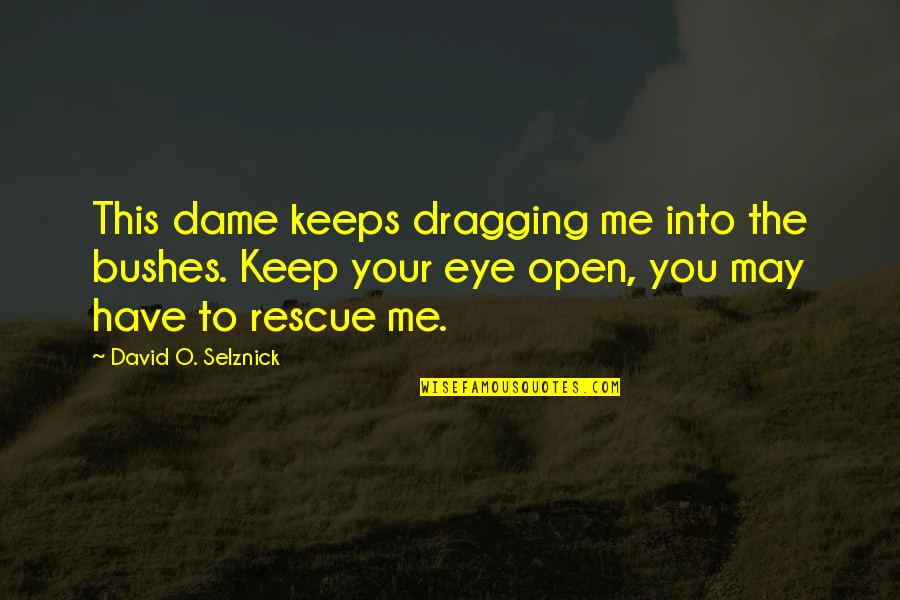 9 Rescue Quotes By David O. Selznick: This dame keeps dragging me into the bushes.