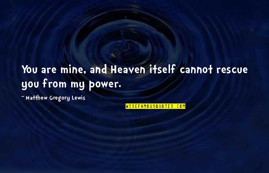 9 Rescue Quotes By Matthew Gregory Lewis: You are mine, and Heaven itself cannot rescue