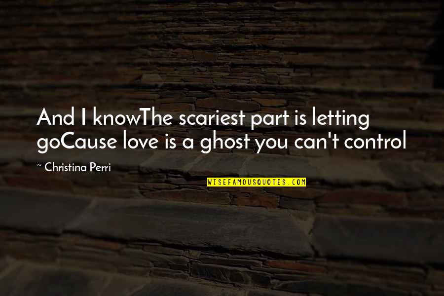 9 Scariest Words Quotes By Christina Perri: And I knowThe scariest part is letting goCause