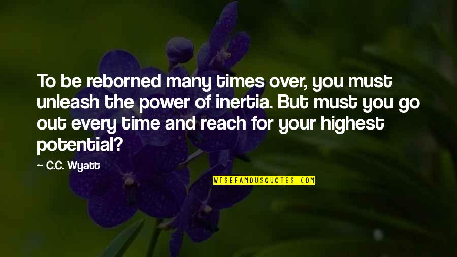9 Times Quote Quotes By C.C. Wyatt: To be reborned many times over, you must