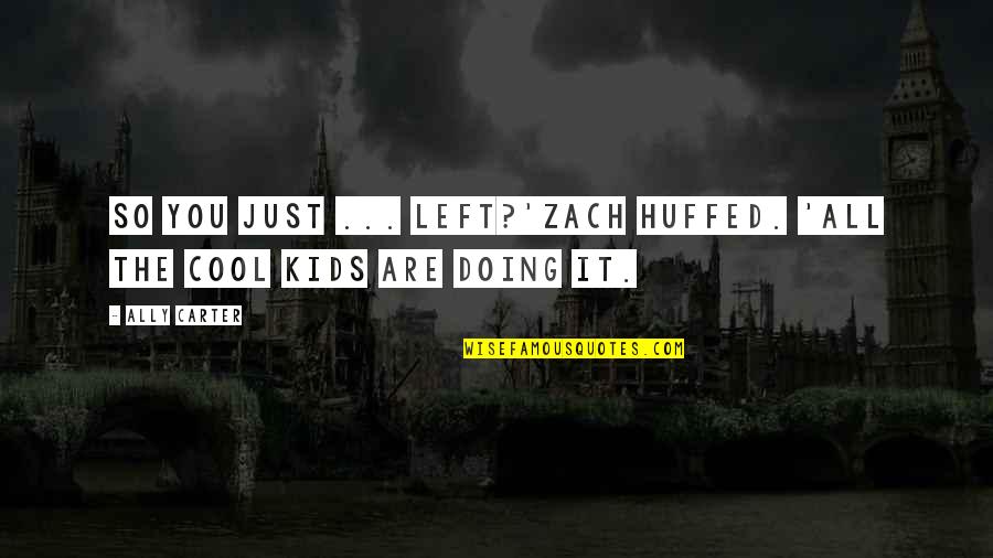9 Weeks Pregnant Quotes By Ally Carter: So you just ... left?'Zach huffed. 'All the