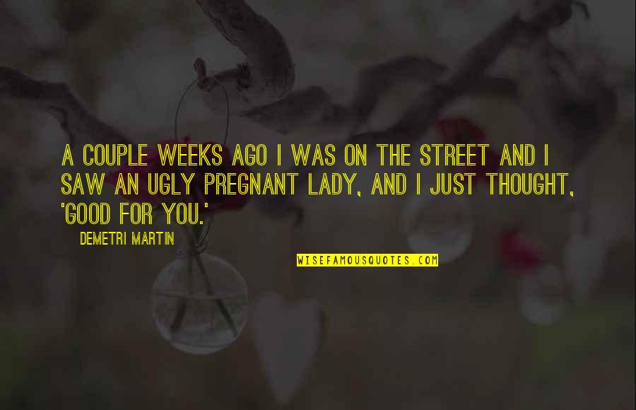 9 Weeks Pregnant Quotes By Demetri Martin: A couple weeks ago I was on the 9 Weeks Pregnant Quotes By Demetri Martin: A couple weeks ago I was on the