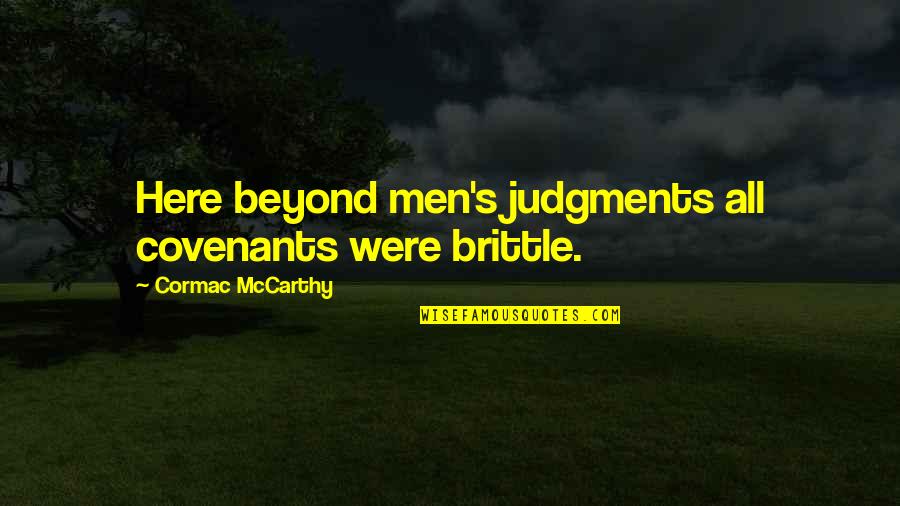 9 West Quotes By Cormac McCarthy: Here beyond men's judgments all covenants were brittle. 9 West Quotes By Cormac McCarthy: Here beyond men's judgments all covenants were brittle.
