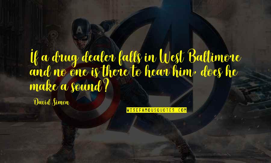 9 West Quotes By David Simon: If a drug dealer falls in West Baltimore 9 West Quotes By David Simon: If a drug dealer falls in West Baltimore