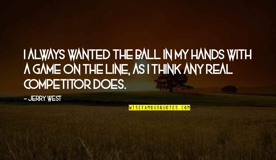 9 West Quotes By Jerry West: I always wanted the ball in my hands 9 West Quotes By Jerry West: I always wanted the ball in my hands