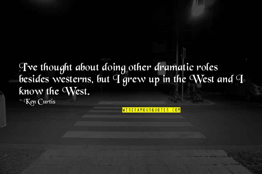 9 West Quotes By Ken Curtis: I've thought about doing other dramatic roles besides 9 West Quotes By Ken Curtis: I've thought about doing other dramatic roles besides
