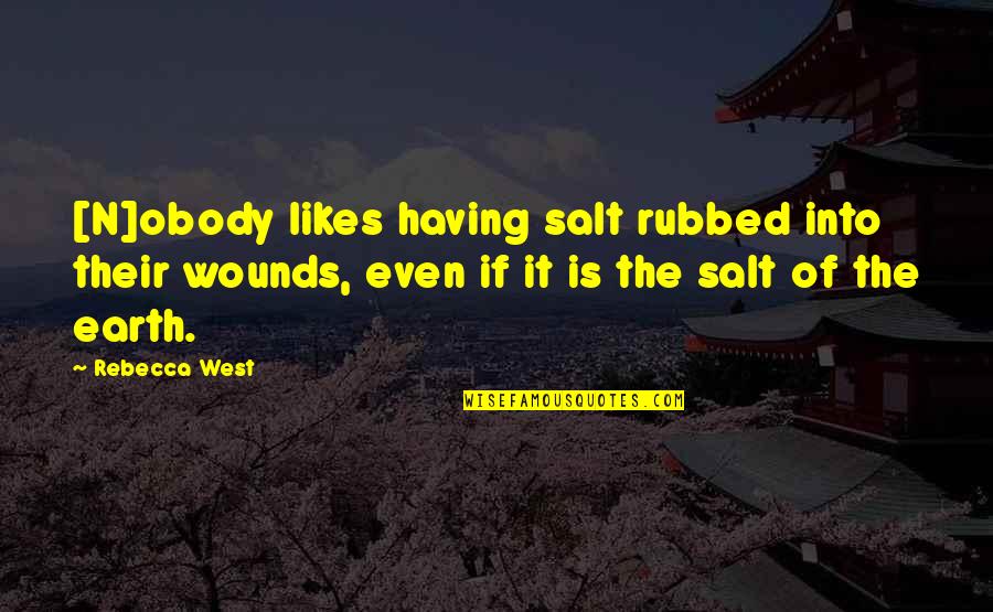 9 West Quotes By Rebecca West: [N]obody likes having salt rubbed into their wounds,
