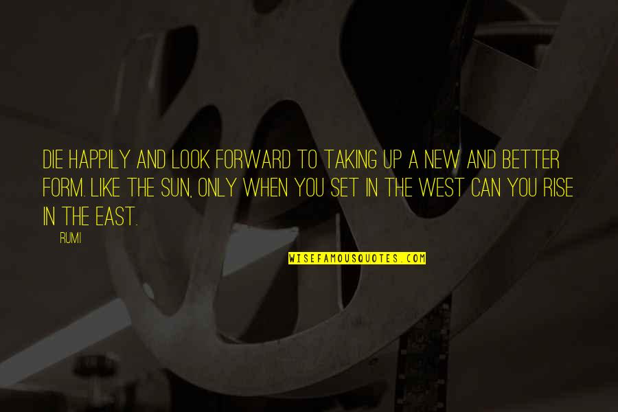 9 West Quotes By Rumi: Die happily and look forward to taking up 9 West Quotes By Rumi: Die happily and look forward to taking up