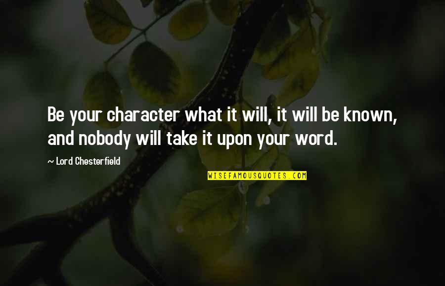 9 Word Inspirational Quotes By Lord Chesterfield: Be your character what it will, it will