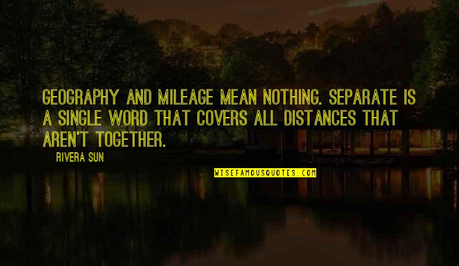 9 Word Inspirational Quotes By Rivera Sun: Geography and mileage mean nothing. Separate is a